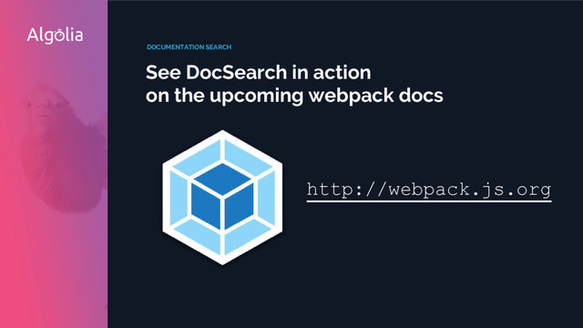 DOCUMENTATION SEARCH
See DocSearch in action
on the upcoming webpack docs
http://webpack.js.org
