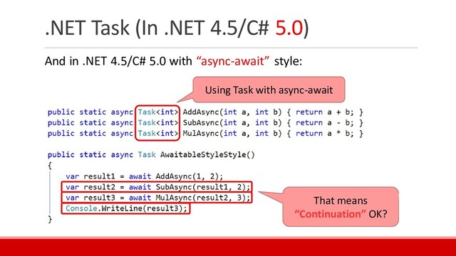 .NET Task (In .NET 4.5/C# 5.0)
And in .NET 4.5/C# 5.0 with “async-await” style:
That means
“Continuation” OK?
Using Task with async-await

