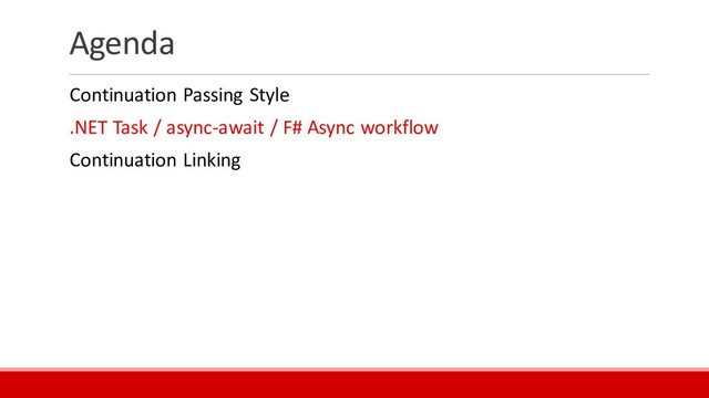 Agenda
Continuation Passing Style
.NET Task / async-await / F# Async workflow
Continuation Linking
