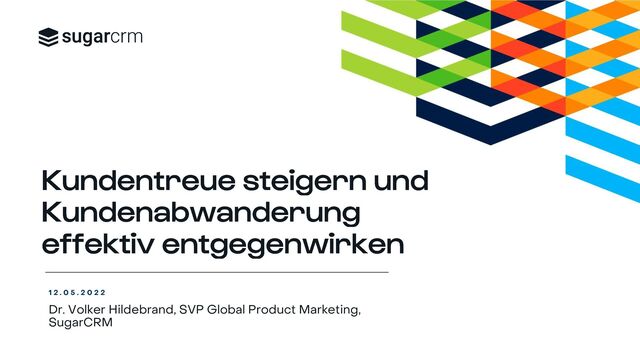 Dr. Volker Hildebrand, SVP Global Product Marketing,
SugarCRM
1 2 . 0 5 . 2 0 2 2
