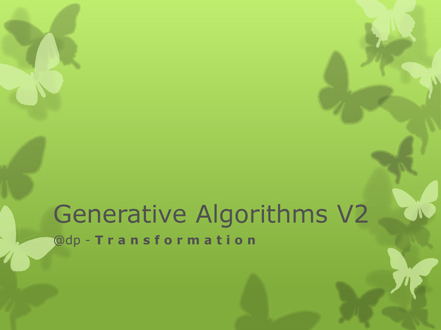 Generative Algorithms V2
@dp - T r a n s f o r m a t i o n
