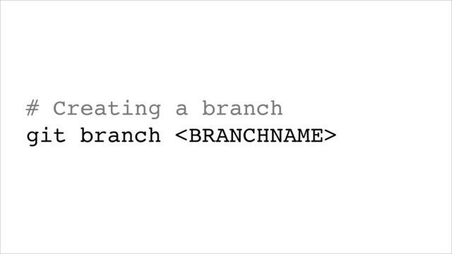 # Creating a branch!
git branch 
