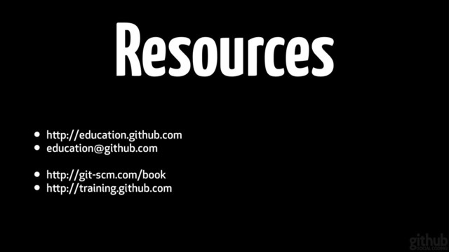 • http://education.github.com
• education@github.com 
• http://git-scm.com/book
• http://training.github.com
Resources
