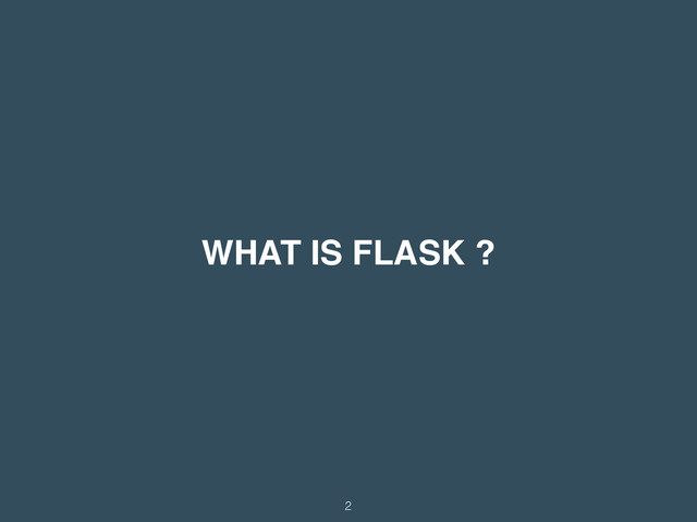 WHAT IS FLASK ?
2
