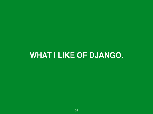 WHAT I LIKE OF DJANGO.
24
