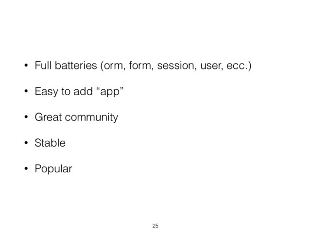 • Full batteries (orm, form, session, user, ecc.)
• Easy to add “app”
• Great community
• Stable
• Popular
25

