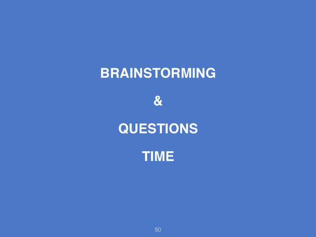BRAINSTORMING
&
QUESTIONS
TIME
50

