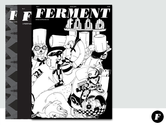 FERMENT
No. 1 Winter 2010—11 £3
NAKED
the
issue
Literature and illustration zine
No. 2 Spring 2011 £3
FERMENT
No. 3 Summer 2011 £3.50
Literature and illustration zine
