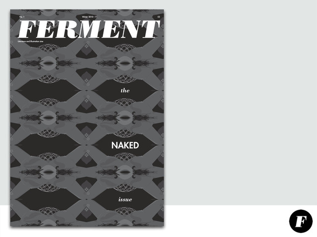 FERMENT
No. 1 Winter 2010—11 £3
NAKED
the
issue
Literature and illustration zine
