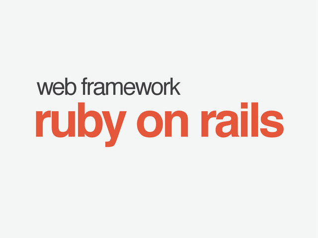 web framework
ruby on rails
