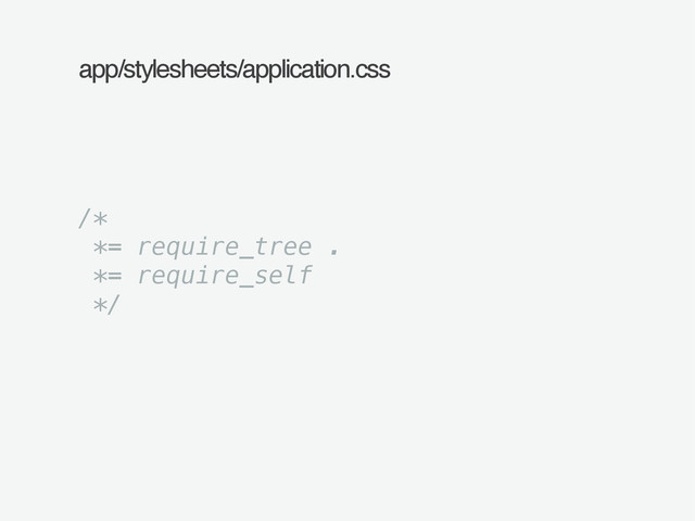 app/stylesheets/application.css
/*
*= require_tree .
*= require_self
*/
