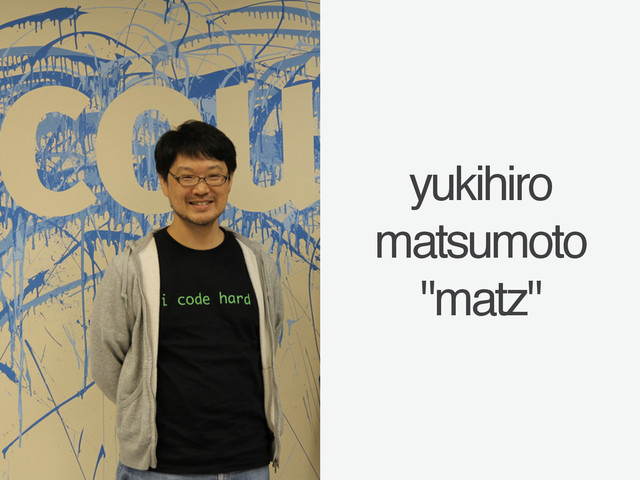 yukihiro
matsumoto
"matz"
