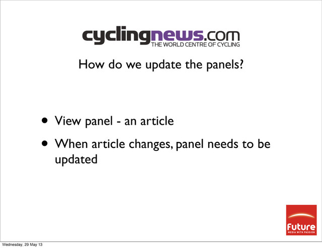 • View panel - an article
• When article changes, panel needs to be
updated
How do we update the panels?
Wednesday, 29 May 13
