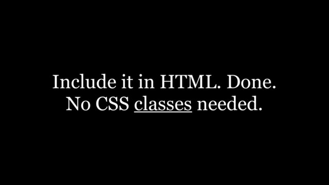 Include it in HTML. Done.  
No CSS classes needed.
