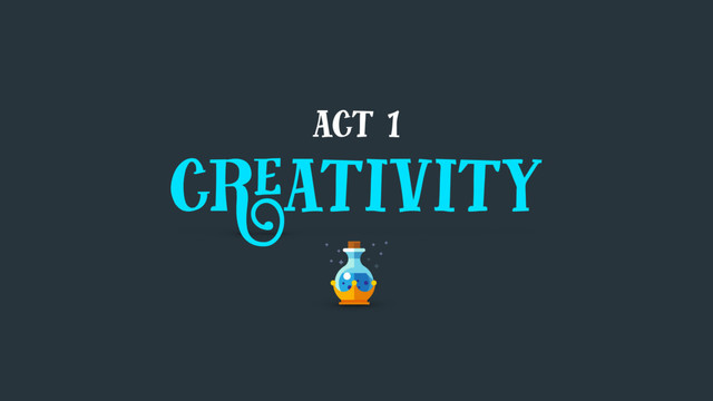 act 1
creativity
