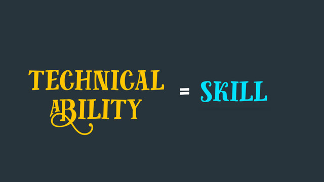 = skill
technical
ability
