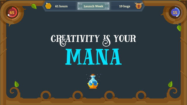 creativity is your
mana
61 hours 19 bugs
Launch Week
15
65
