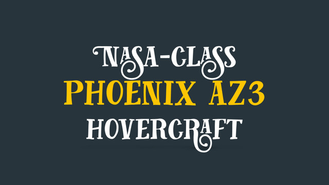 Nasa-class
phoenix az3
hovercraft
