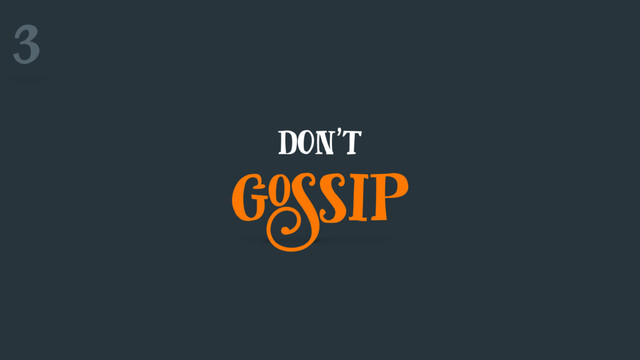 don’t
gossip
3
