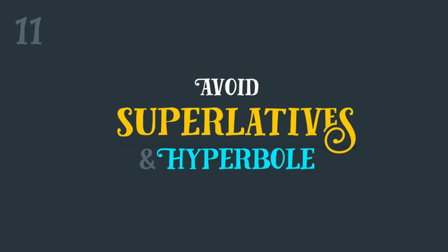 superlatives
&Hyperbole
Avoid
11
