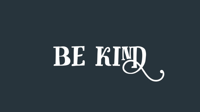 be kind
