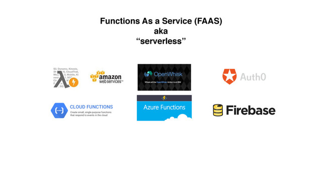 Functions As a Service (FAAS)
aka
“serverless”
