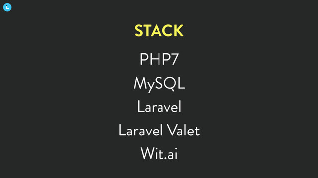 PHP7
MySQL
Laravel
Laravel Valet
Wit.ai
STACK

