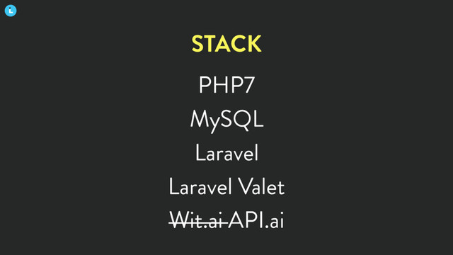 PHP7
MySQL
Laravel
Laravel Valet
Wit.ai API.ai
STACK
