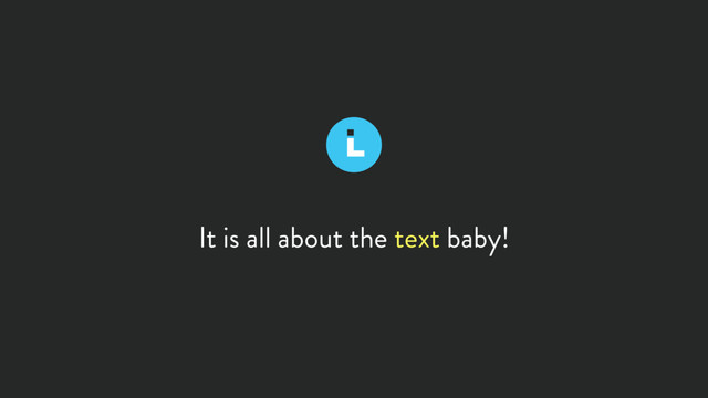 It is all about the text baby!
