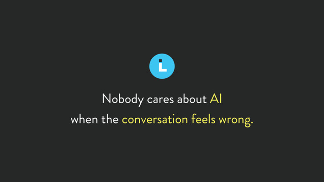 Nobody cares about AI
when the conversation feels wrong.
