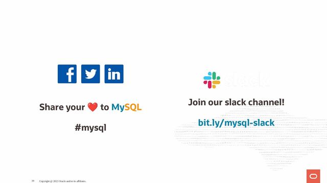 Share your
❤
to MySQL
#mysql
Join our slack channel!
bit.ly/mysql-slack
Copyright @ 2023 Oracle and/or its affiliates.
39
