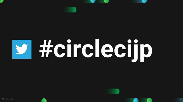 5
#circlecijp

