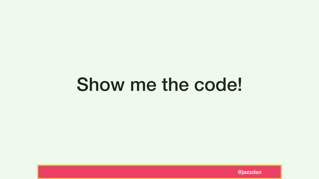@jazzdan
Show me the code!
