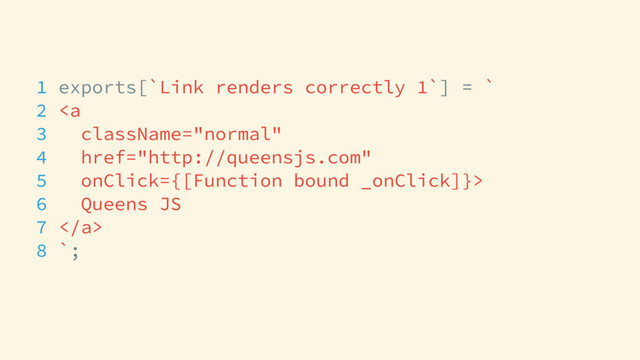 1 exports[`Link renders correctly 1`] = `
2 <a href="http://queensjs.com">
6 Queens JS
7 </a>
8 `;
