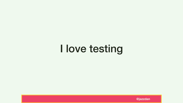 @jazzdan
I love testing
