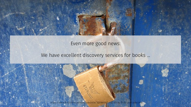 Even more good news:
We have excellent discovery services for books ...
https://www.flickr.com/photos/subcircle/500995147 – CC-BY by flickr user subcircle
