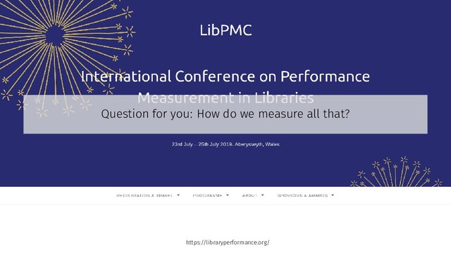 Question for you: How do we measure all that?
https://libraryperformance.org/
