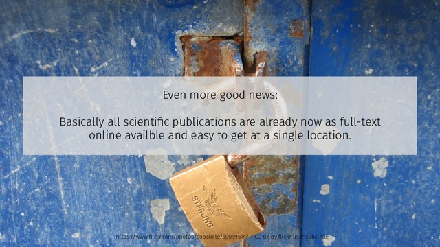 Even more good news:
Basically all scientific publications are already now as full-text
online availble and easy to get at a single location.
https://www.flickr.com/photos/subcircle/500995147 – CC-BY by flickr user subcircle
