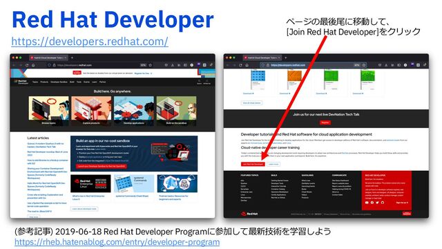 3FE)BU%FWFMPQFS
https://developers.redhat.com/
ページの最後尾に移動して、
[Join Red Hat Developer]をクリック
(参考記事) 2019-06-18 Red Hat Developer Programに参加して最新技術を学習しよう
https://rheb.hatenablog.com/entry/developer-program
