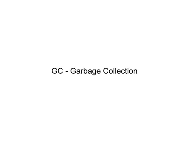 GC - Garbage Collection
