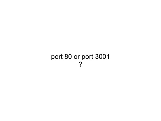 port 80 or port 3001
?

