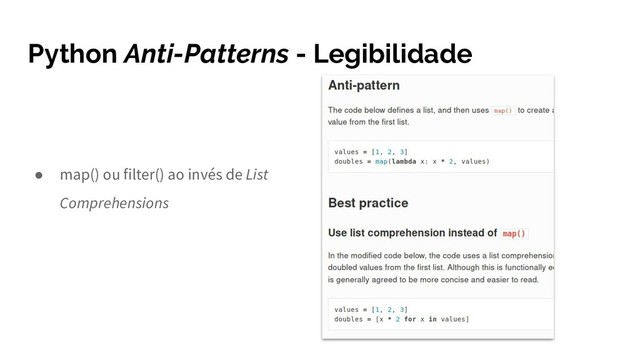 Python Anti-Patterns - Legibilidade
● map() ou filter() ao invés de List
Comprehensions
