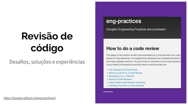Revisão de
código
Desafios, soluções e experiências
https://google.github.io/eng-practices/
