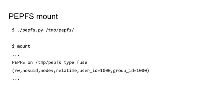 PEPFS mount
$ ./pepfs.py /tmp/pepfs/
$ mount
...
PEPFS on /tmp/pepfs type fuse
(rw,nosuid,nodev,relatime,user_id=1000,group_id=1000)
...
