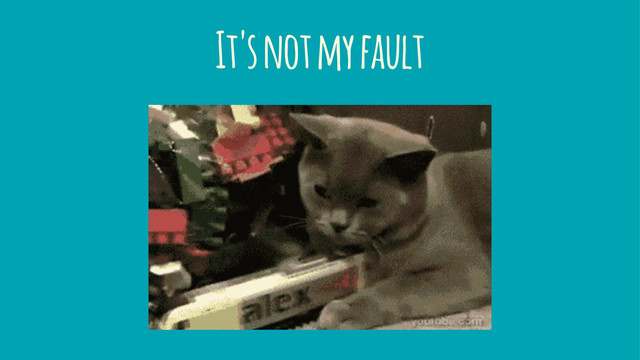 It's not my fault
