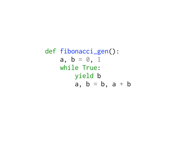 def fibonacci_gen():
a, b = 0, 1
while True:
yield b
a, b = b, a + b

