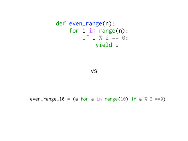 def even_range(n):
for i in range(n):
if i % 2 == 0:
yield i
vs
even_range_10 = (a for a in range(10) if a % 2 ==0)
