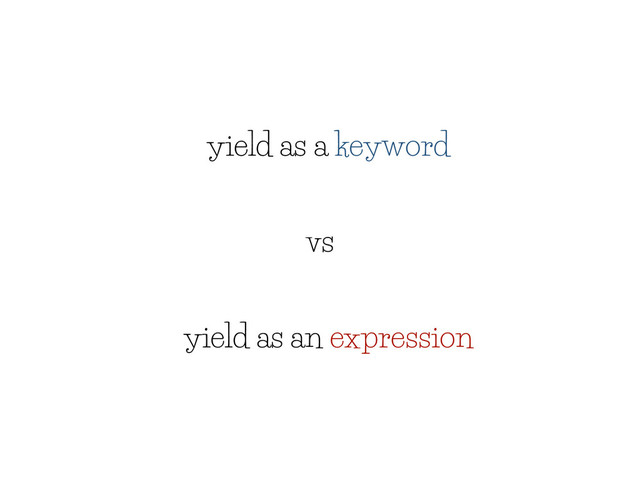 yield as a keyword
yield as an expression
vs
