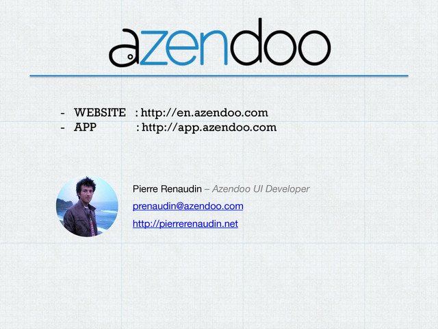 -  WEBSITE : http://en.azendoo.com
-  APP : http://app.azendoo.com
Pierre Renaudin – Azendoo UI Developer
prenaudin@azendoo.com
http://pierrerenaudin.net

