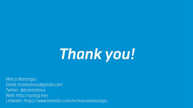 Thank you!
Marco Marongiu
Email: brontolinux@gmail.com
Twitter: @brontolinux
Web: http://syslog.me/
LinkedIn: https://www.linkedin.com/in/marcomarongiu
